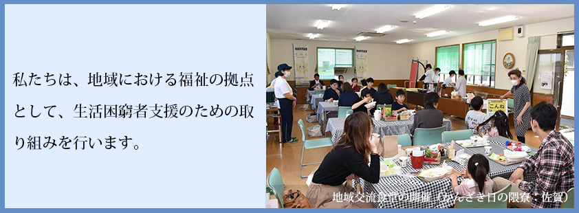 私たちは、地域における福祉の拠点として、生活困窮者支援のための取り組みを行います。